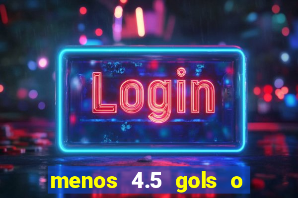 menos 4.5 gols o que significa